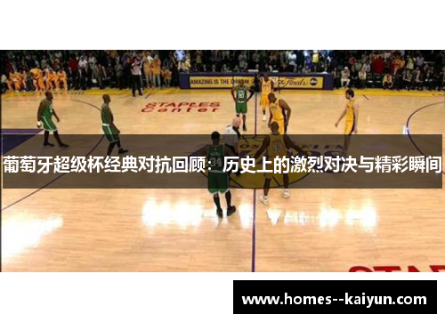 葡萄牙超级杯经典对抗回顾：历史上的激烈对决与精彩瞬间