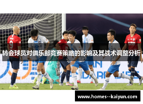 转会球员对俱乐部竞赛策略的影响及其战术调整分析