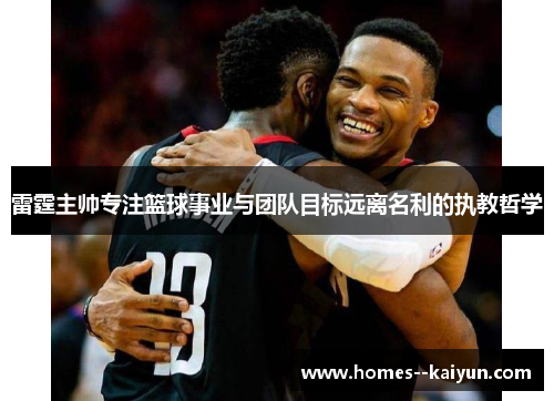 雷霆主帅专注篮球事业与团队目标远离名利的执教哲学