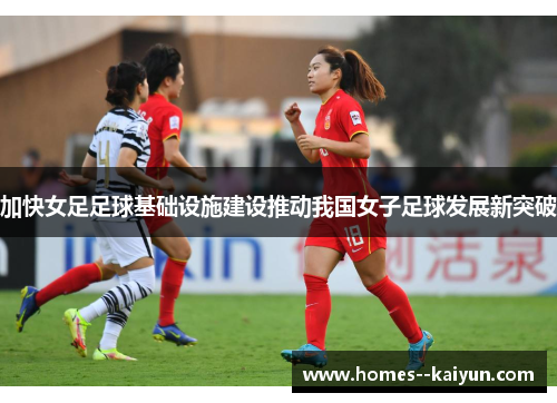 加快女足足球基础设施建设推动我国女子足球发展新突破 加快女足足球基础设施建设推动我国女子足球发展新突破