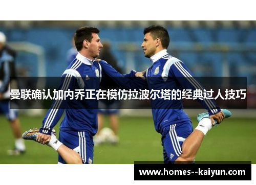 曼联确认加内乔正在模仿拉波尔塔的经典过人技巧