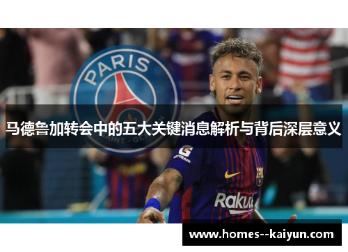 马德鲁加转会中的五大关键消息解析与背后深层意义 马德鲁加转会中的五大关键消息解析与背后深层意义