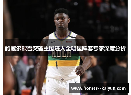 鲍威尔能否突破重围进入全明星阵容专家深度分析 鲍威尔能否突破重围进入全明星阵容专家深度分析