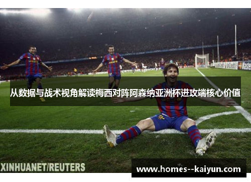 从数据与战术视角解读梅西对阵阿森纳亚洲杯进攻端核心价值 从数据与战术视角解读梅西对阵阿森纳亚洲杯进攻端核心价值