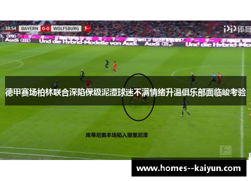 德甲赛场柏林联合深陷保级泥潭球迷不满情绪升温俱乐部面临峻考验 德甲赛场柏林联合深陷保级泥潭球迷不满情绪升温俱乐部面临峻考验